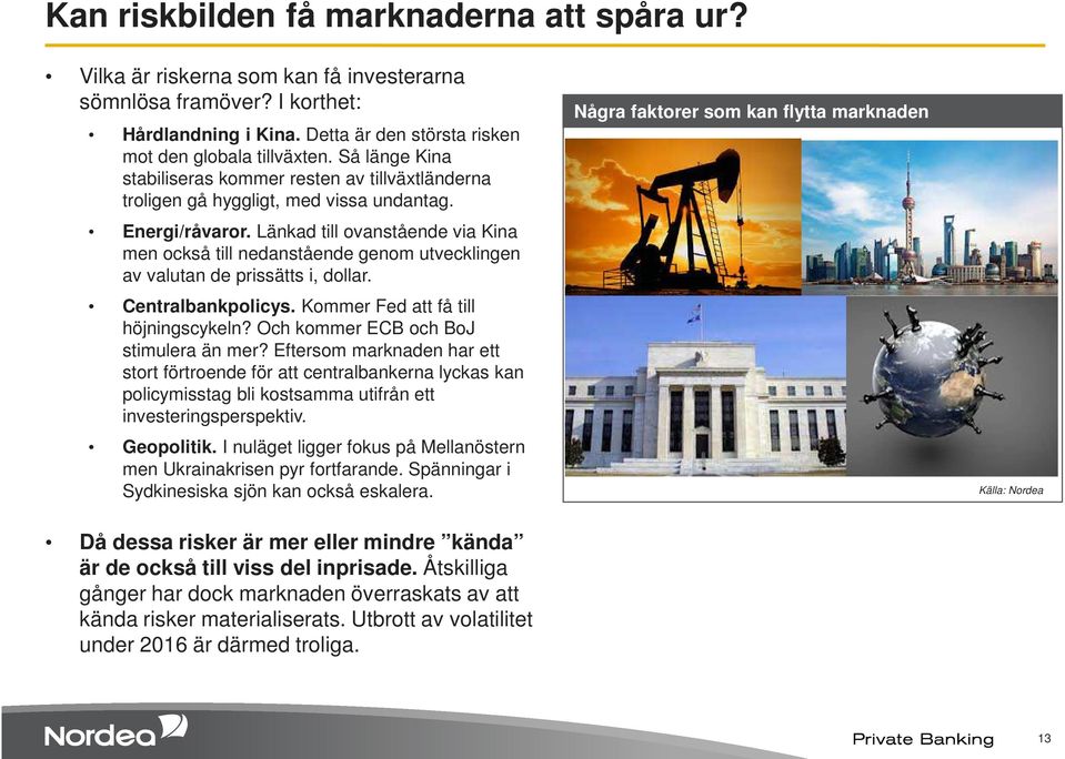 Länkad till ovanstående via Kina men också till nedanstående genom utvecklingen av valutan de prissätts i, dollar. Centralbankpolicys. Kommer Fed att få till höjningscykeln?