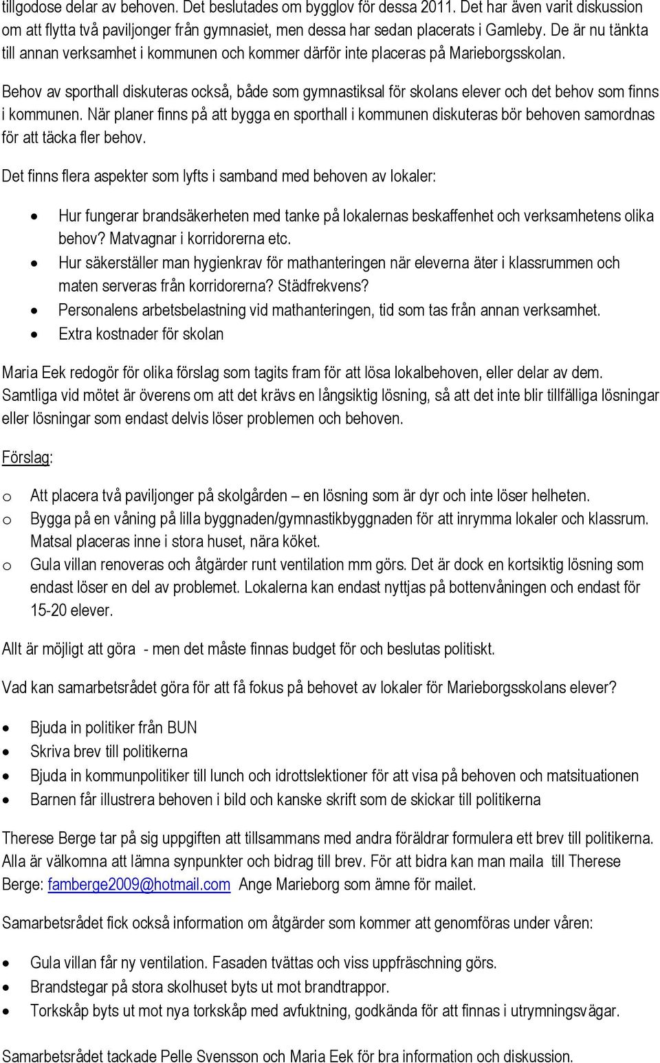 Behv av sprthall diskuteras ckså, både sm gymnastiksal för sklans elever ch det behv sm finns i kmmunen.