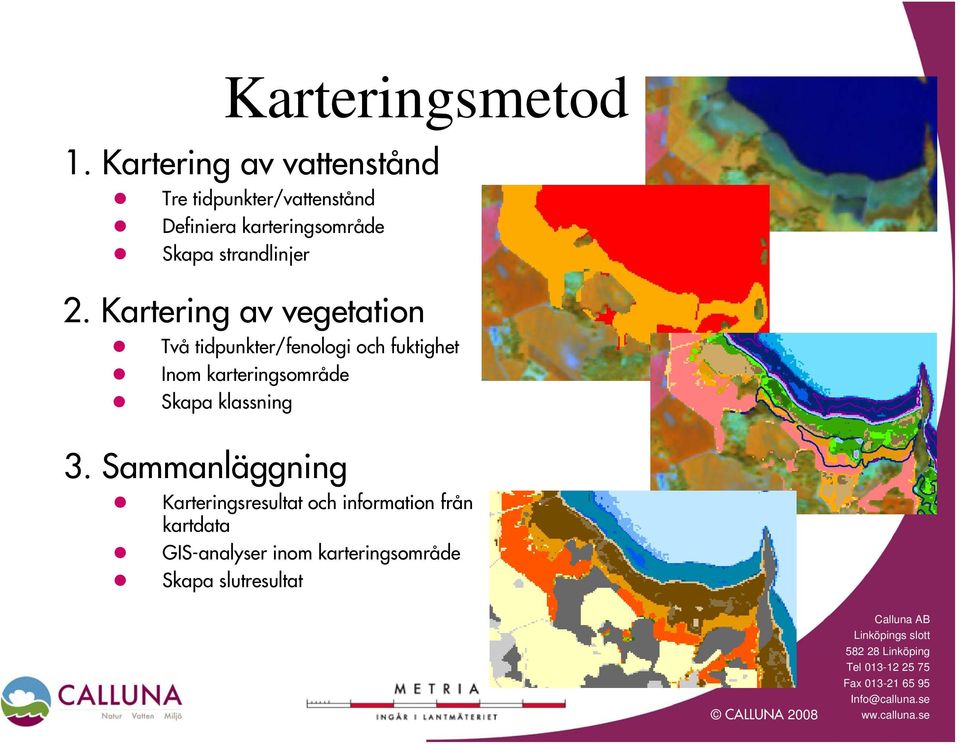 Kartering av vegetation Två tidpunkter/fenologi och fuktighet Inom karteringsområde