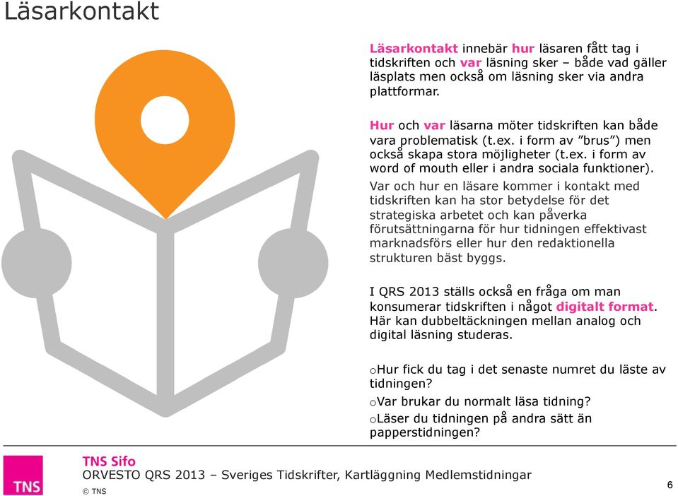 Var och hur en läsare kommer i kontakt med tidskriften kan ha stor betydelse för det strategiska arbetet och kan påverka förutsättningarna för hur tidningen effektivast marknadsförs eller hur den