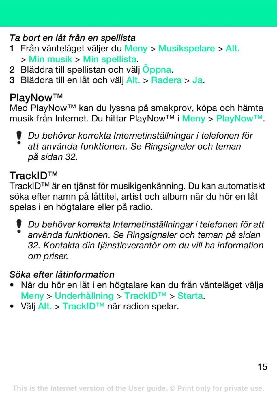 Du behöver korrekta Internetinställningar i telefonen för att använda funktionen. Se Ringsignaler och teman på sidan 32. TrackID TrackID är en tjänst för musikigenkänning.