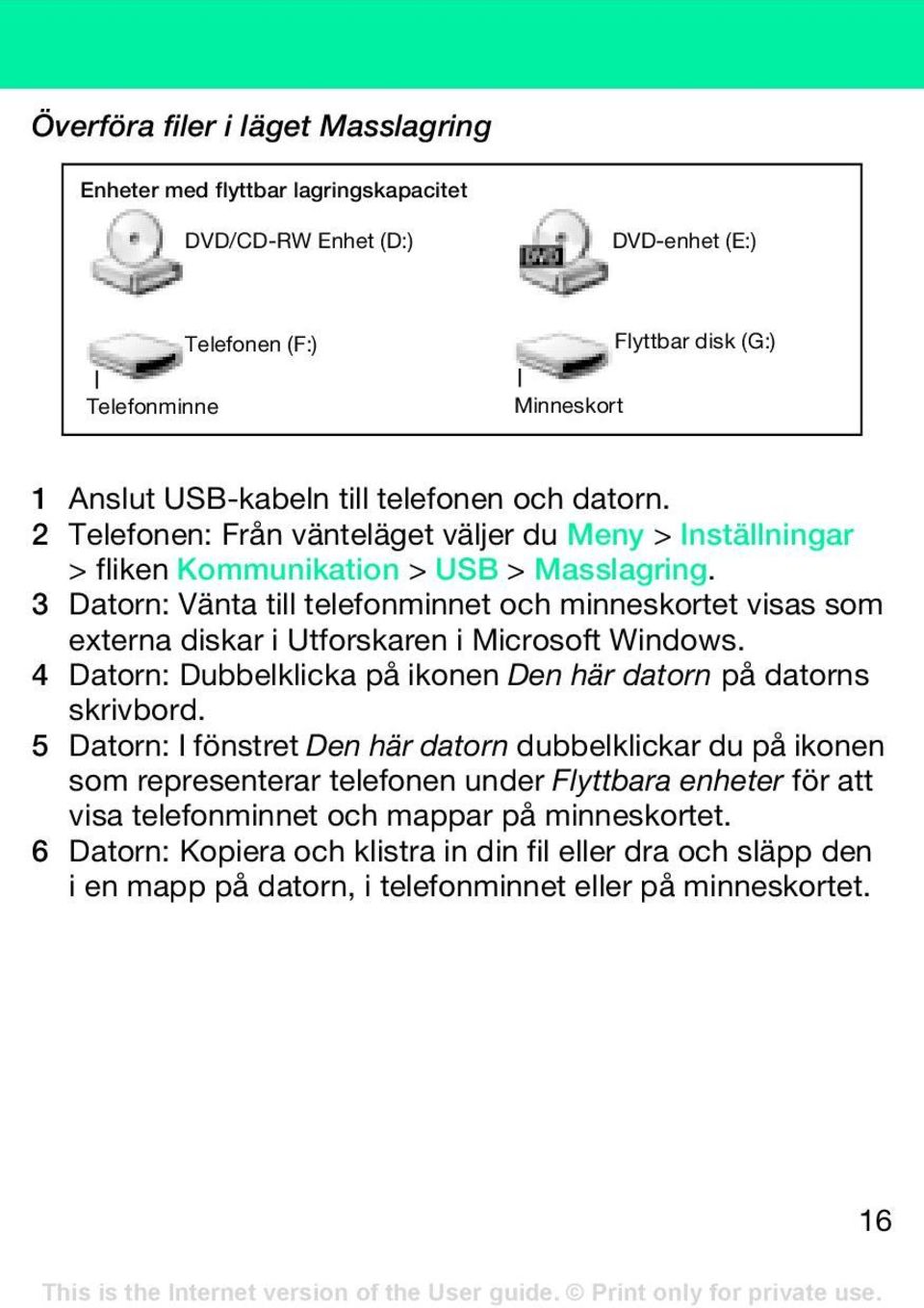 3 Datorn: Vänta till telefonminnet och minneskortet visas som externa diskar i Utforskaren i Microsoft Windows. 4 Datorn: Dubbelklicka på ikonen Den här datorn på datorns skrivbord.