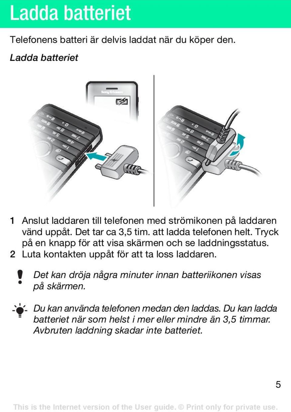 Tryck på en knapp för att visa skärmen och se laddningsstatus. 2 Luta kontakten uppåt för att ta loss laddaren.