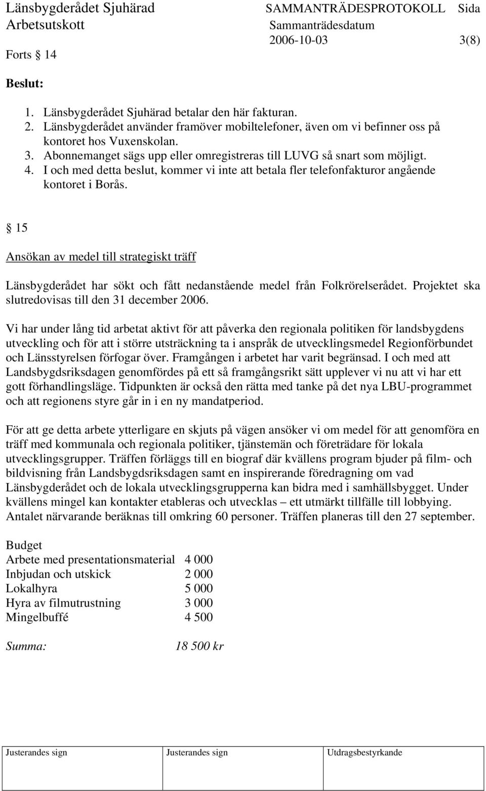 15 Ansökan av medel till strategiskt träff Länsbygderådet har sökt och fått nedanstående medel från Folkrörelserådet. Projektet ska slutredovisas till den 31 december 2006.