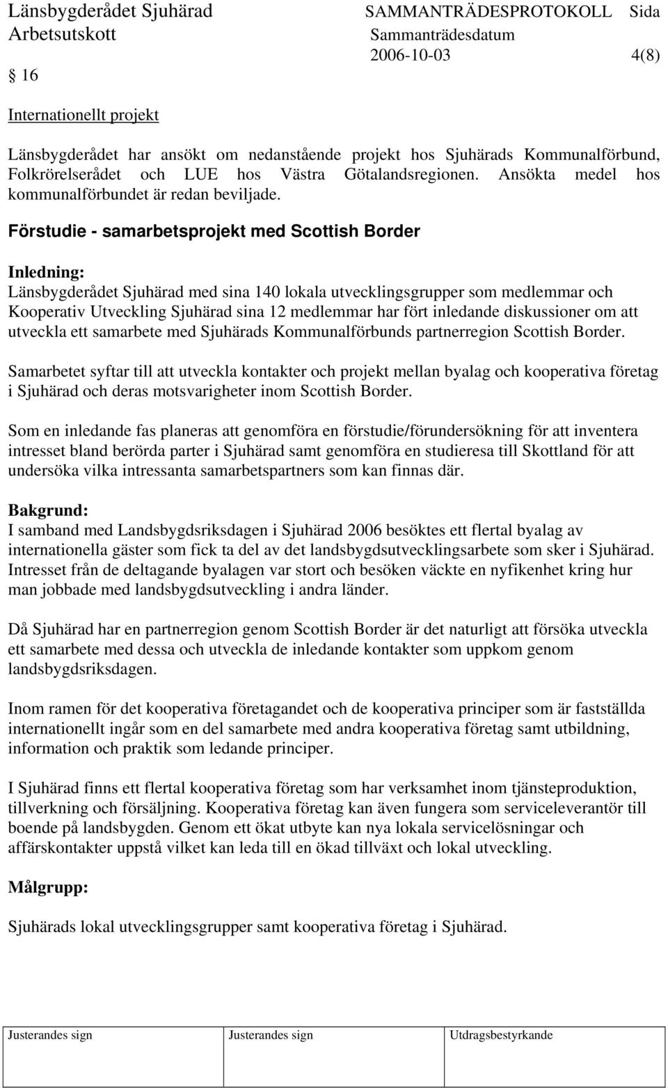 Förstudie - samarbetsprojekt med Scottish Border Inledning: Länsbygderådet Sjuhärad med sina 140 lokala utvecklingsgrupper som medlemmar och Kooperativ Utveckling Sjuhärad sina 12 medlemmar har fört