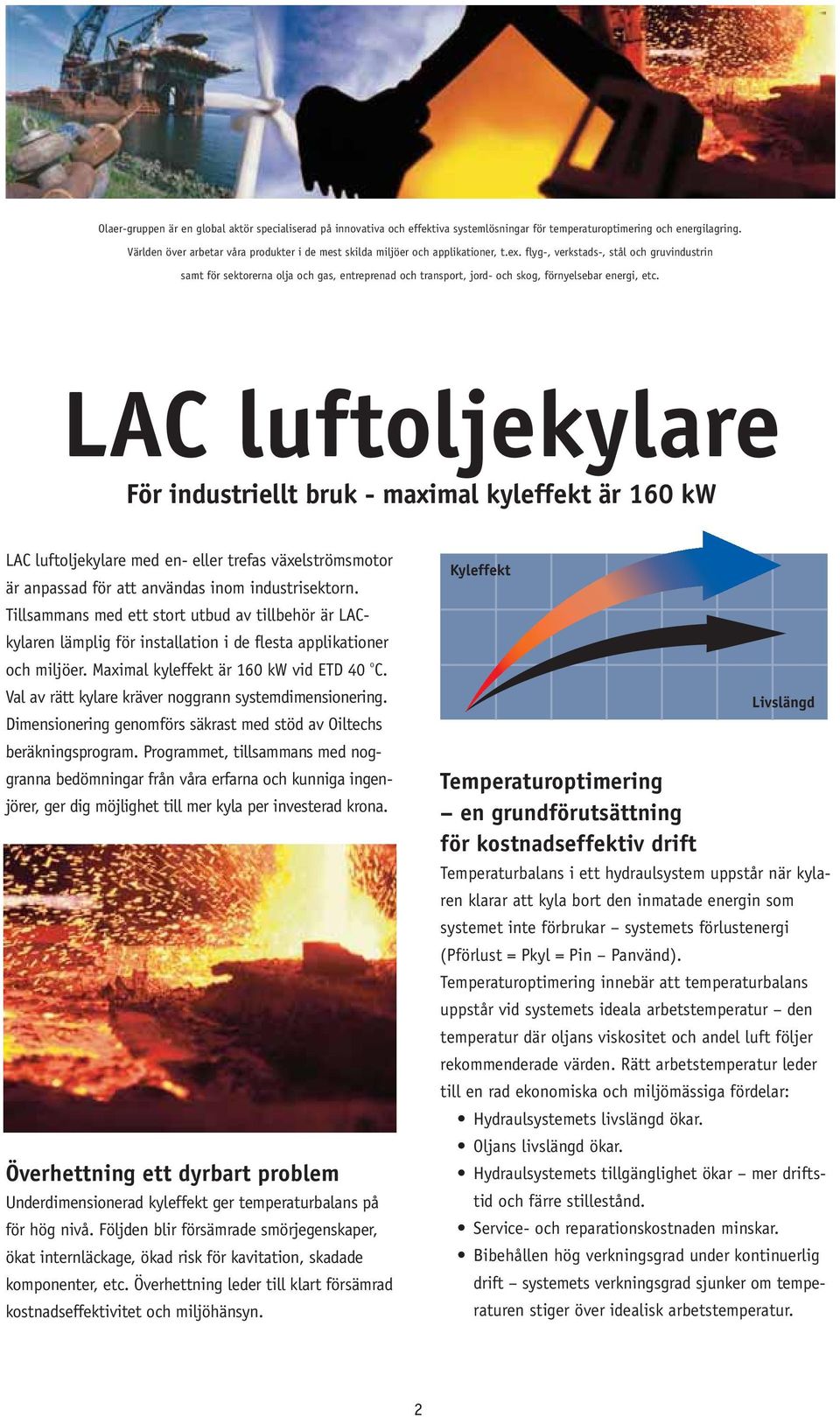 flyg-, verkstads-, stål och gruvindustrin samt för sektorerna olja och gas, entreprenad och transport, jord- och skog, förnyelsebar energi, etc.