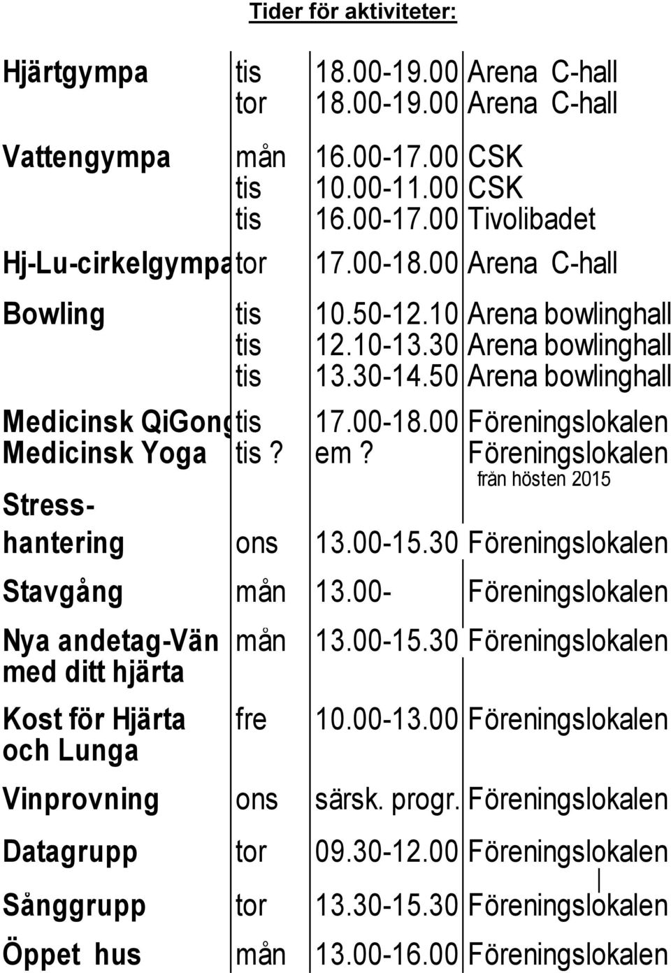 em? Föreningslokalen Stresshantering från hösten 2015 ons 13.00-15.30 Föreningslokalen Stavgång mån 13.00- Föreningslokalen Nya andetag-vän mån med ditt hjärta 13.00-15.30 Föreningslokalen Kost för Hjärta fre 10.