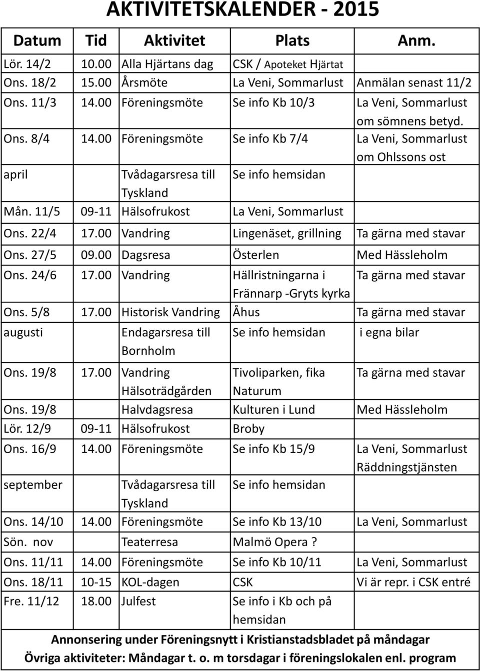 00 Föreningsmöte Se info Kb 7/4 La Veni, Sommarlust om Ohlssons ost april Tvådagarsresa till Se info hemsidan Tyskland Mån. 11/5 09-11 Hälsofrukost La Veni, Sommarlust Ons. 22/4 17.