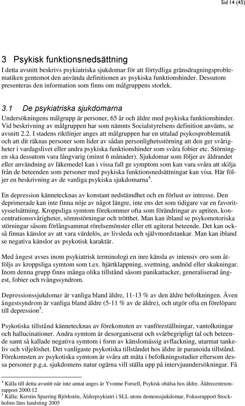 Vid beskrivning av målgruppen har som nämnts Socialstyrelsens definition använts, se avsnitt 2.