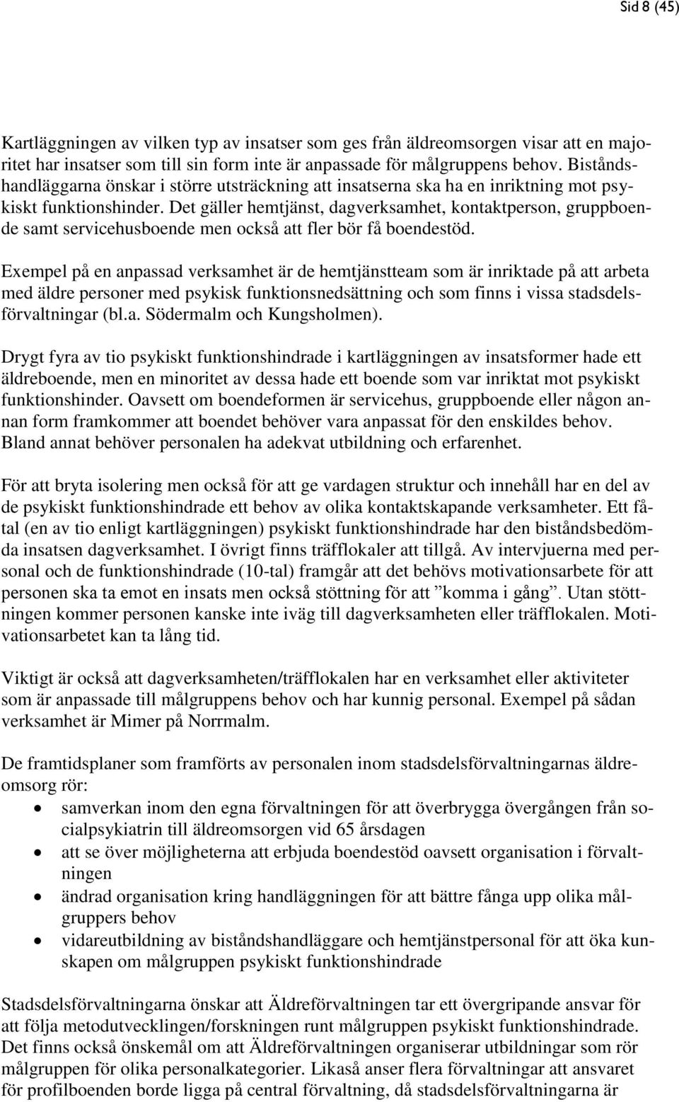 Det gäller hemtjänst, dagverksamhet, kontaktperson, gruppboende samt servicehusboende men också att fler bör få boendestöd.