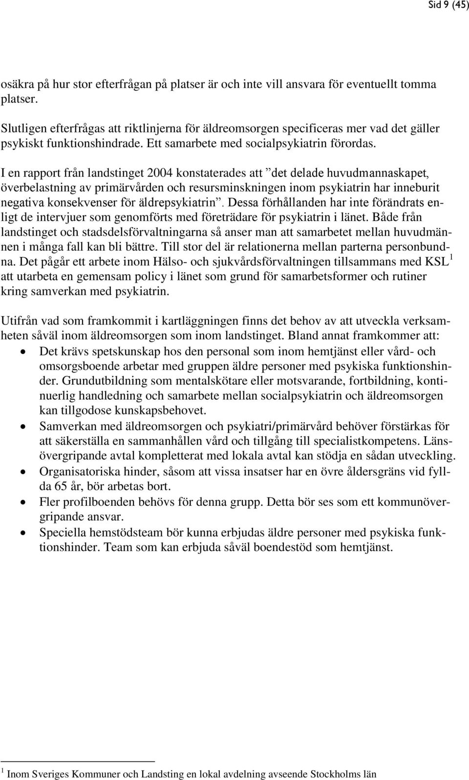 I en rapport från landstinget 2004 konstaterades att det delade huvudmannaskapet, överbelastning av primärvården och resursminskningen inom psykiatrin har inneburit negativa konsekvenser för