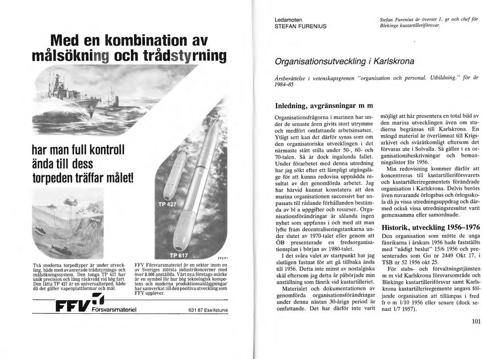 " för år 1984-85 har man fu kontro ända ti dess torpeden träffar mået Två moderna torpedtyper är under utvecking, både med avanceradetrådstyrnings-och av Sveriges största industrikoncerner med FFV