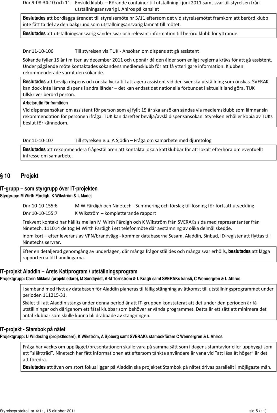 Beslutades att utställningsansvarig sänder svar och relevant information till berörd klubb för yttrande.
