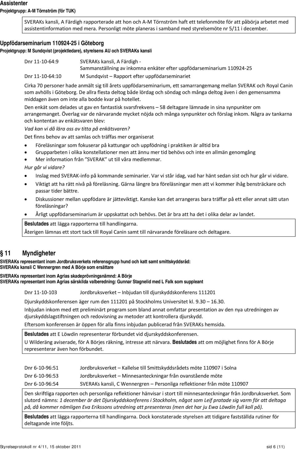 Uppfödarseminarium 110924-25 i Göteborg Projektgrupp: M Sundqvist (projektledare), styrelsens AU och SVERAKs kansli Dnr 11-10-64:9 SVERAKs kansli, A Färdigh - Sammanställning av inkomna enkäter efter