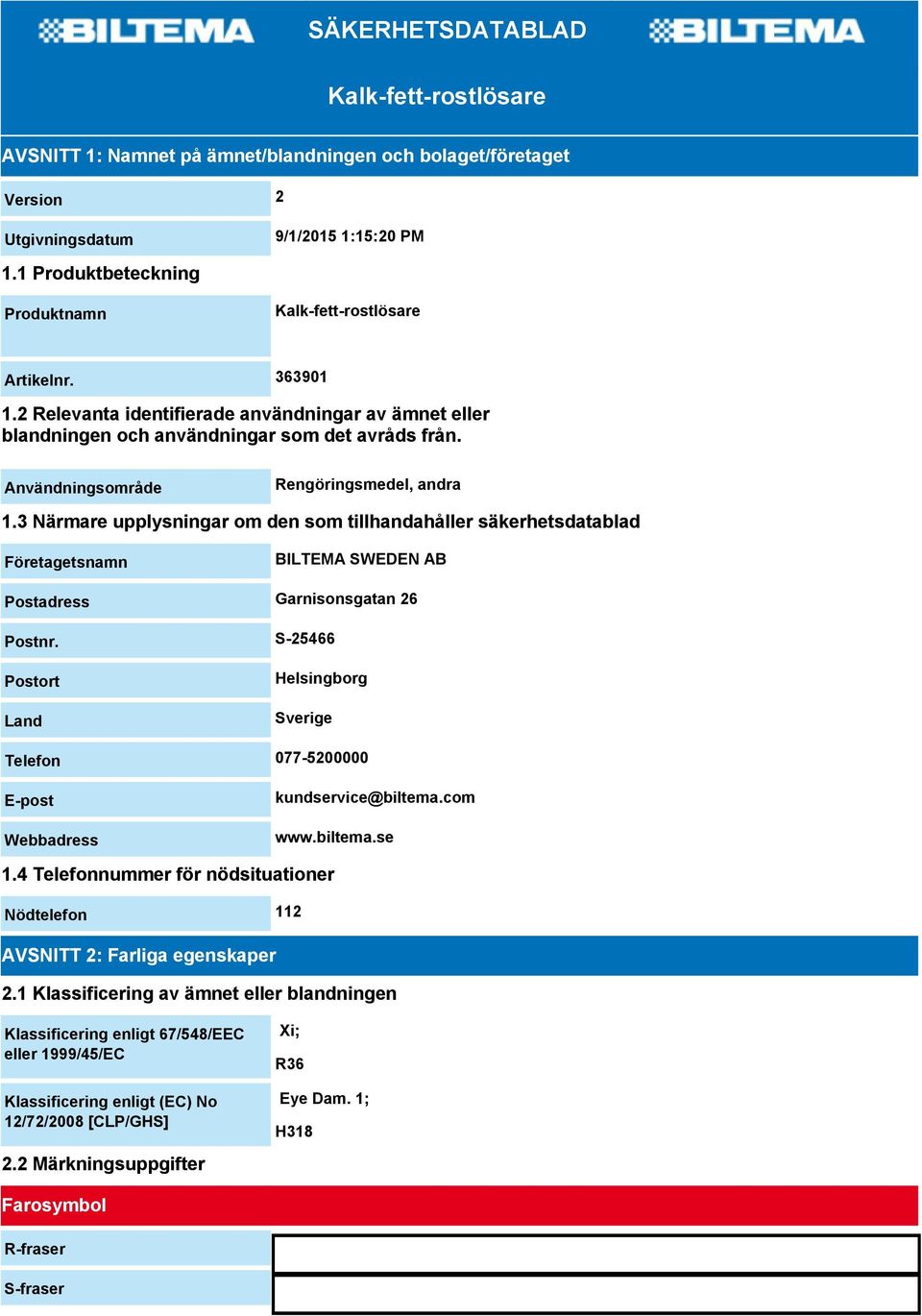 Användningsområde Rengöringsmedel, andra 1.3 Närmare upplysningar om den som tillhandahåller säkerhetsdatablad Företagetsnamn BILTEMA SWEDEN AB Postadress Garnisonsgatan 26 Postnr.