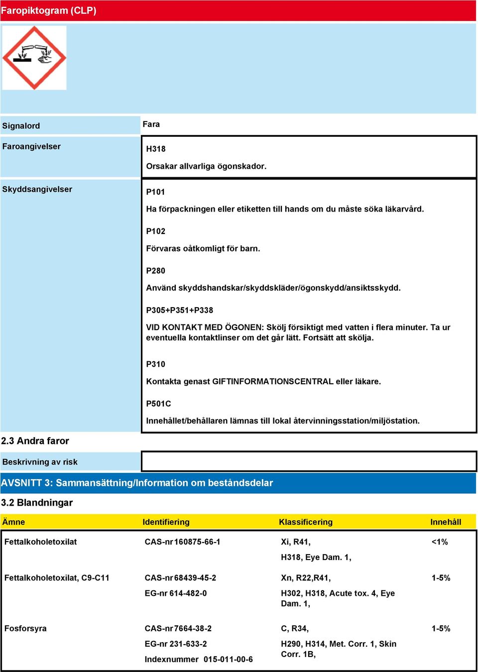 Ta ur eventuella kontaktlinser om det går lätt. Fortsätt att skölja. P310 Kontakta genast GIFTINFORMATIONSCENTRAL eller läkare.