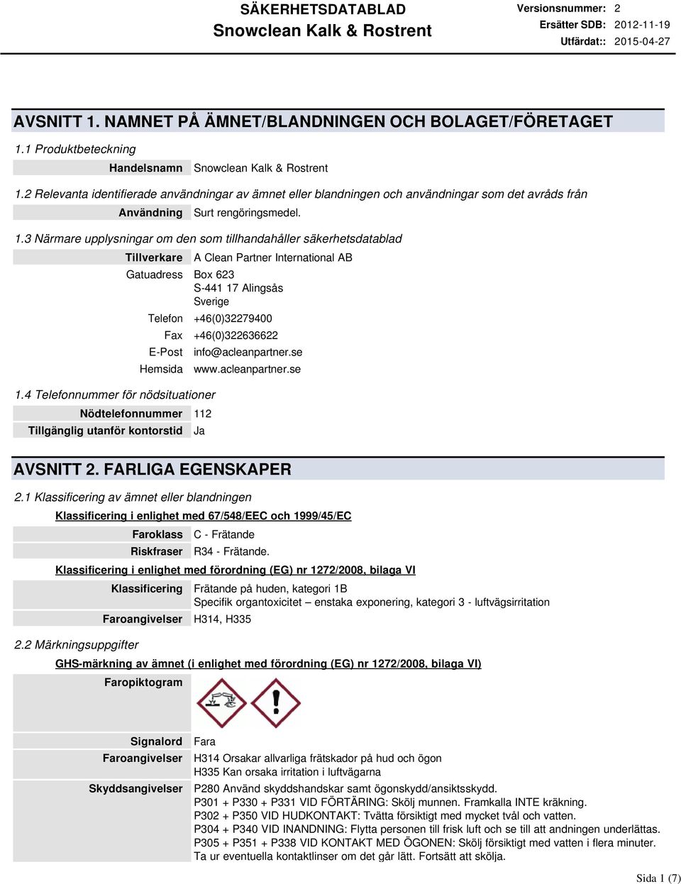 3 Närmare upplysningar om den som tillhandahåller säkerhetsdatablad Tillverkare A Clean Partner International AB Gatuadress Box 623 S441 17 Alingsås Sverige Telefon +46(0)32279400 Fax +46(0)322636622