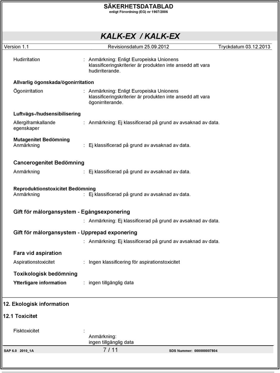 Luftvägs-/hudsensibilisering Allergiframkallande egenskaper Mutagenitet Bedömning Anmärkning : Ej klassificerad på grund av avsaknad av data.