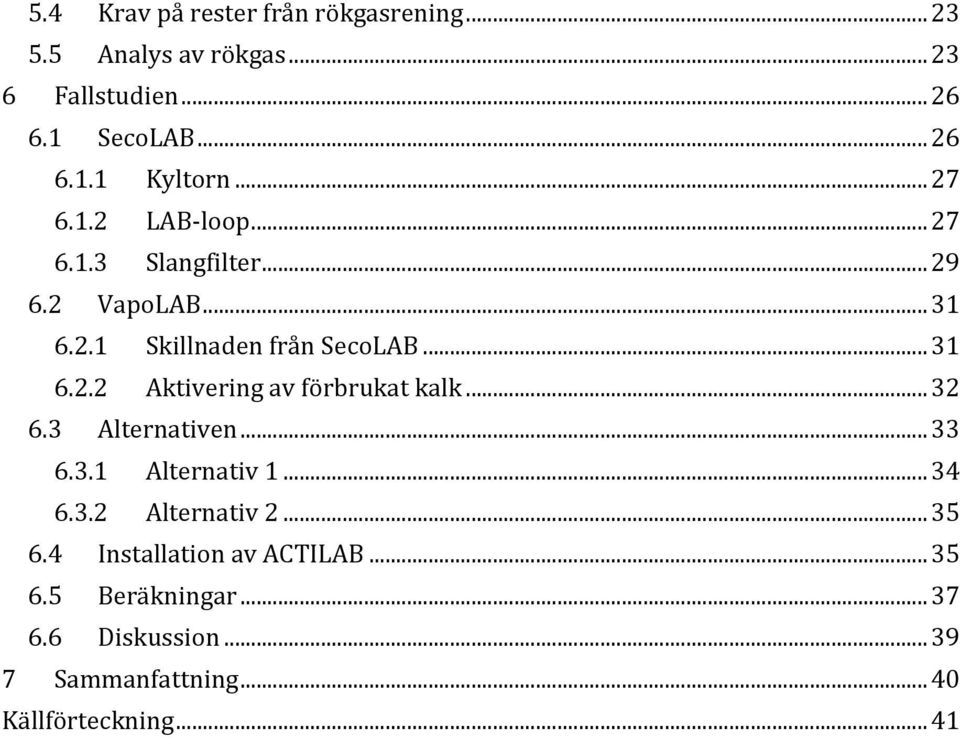 .. 32 6.3 Alternativen... 33 6.3.1 Alternativ 1... 34 6.3.2 Alternativ 2... 35 6.4 Installation av ACTILAB... 35 6.5 Beräkningar.