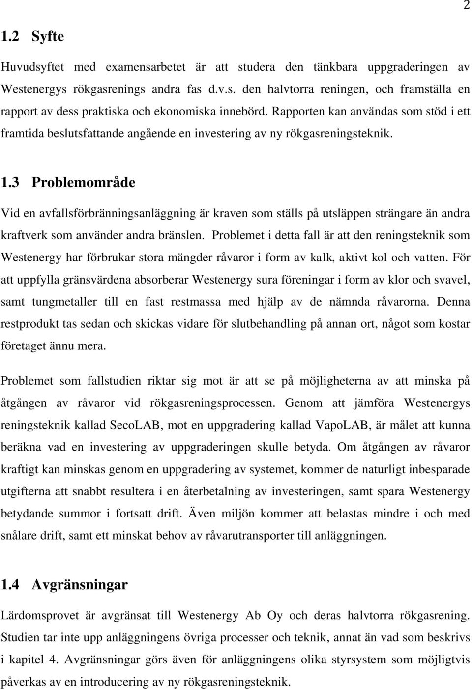 3 Problemområde Vid en avfallsförbränningsanläggning är kraven som ställs på utsläppen strängare än andra kraftverk som använder andra bränslen.