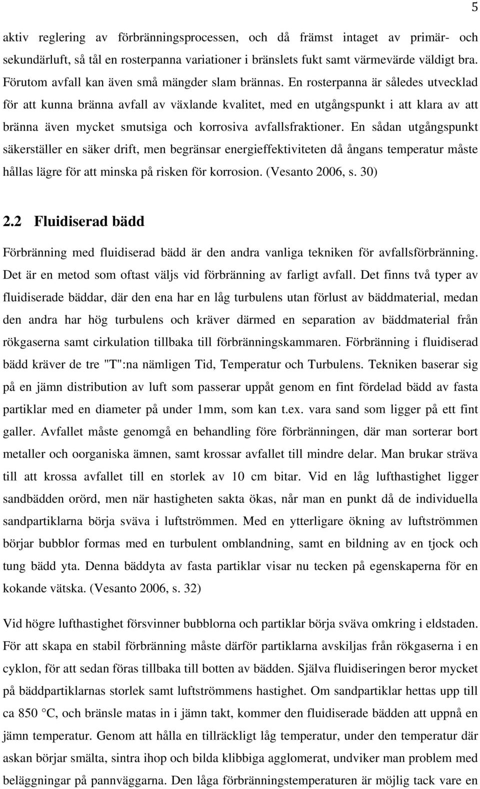En rosterpanna är således utvecklad för att kunna bränna avfall av växlande kvalitet, med en utgångspunkt i att klara av att bränna även mycket smutsiga och korrosiva avfallsfraktioner.