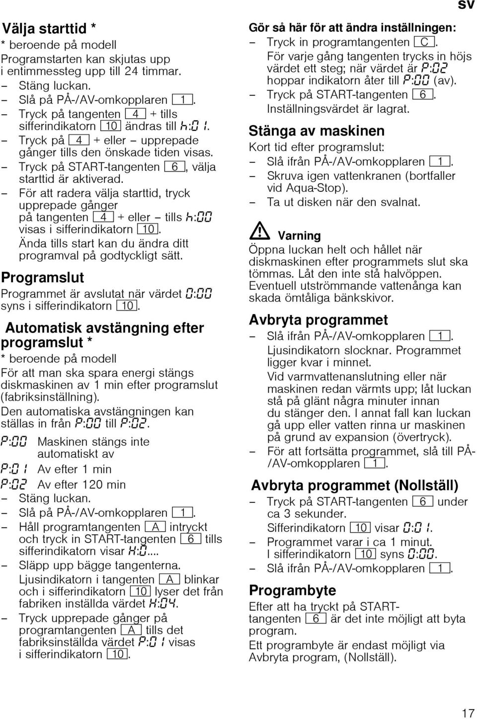 För att radera välja starttid, tryck upprepade gånger på tangenten @ + eller tills œ: visas i sifferindikatorn )". Ända tills start kan du ändra ditt programval på godtyckligt sätt.