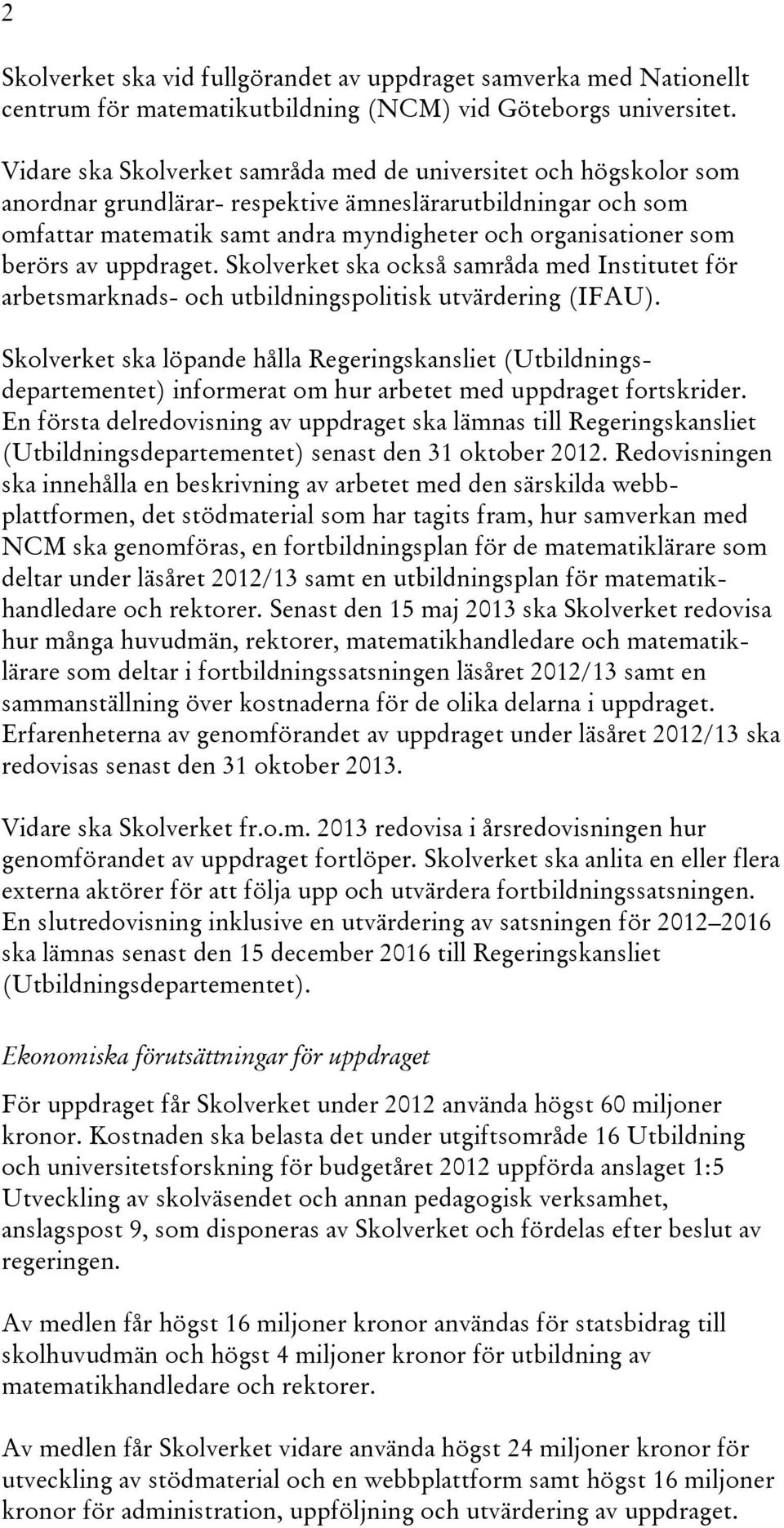 berörs av uppdraget. Skolverket ska också samråda med Institutet för arbetsmarknads- och utbildningspolitisk utvärdering (IFAU).