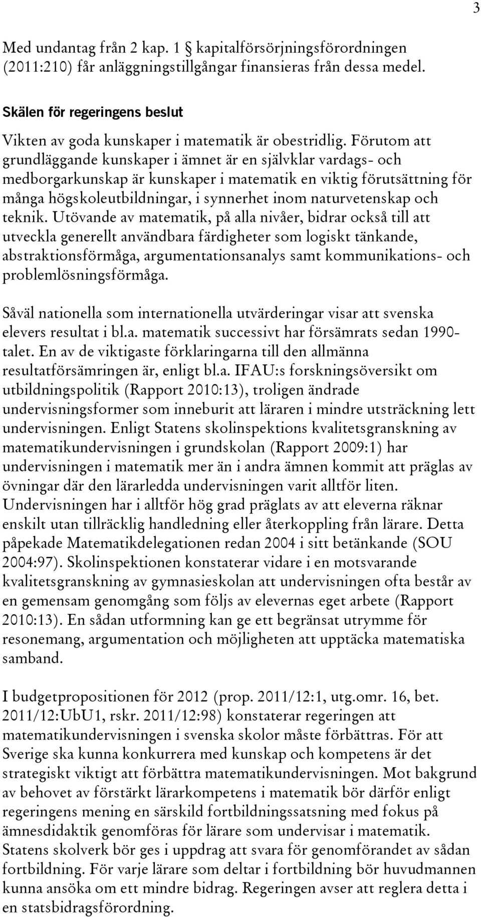 Förutom att grundläggande kunskaper i ämnet är en självklar vardags- och medborgarkunskap är kunskaper i matematik en viktig förutsättning för många högskoleutbildningar, i synnerhet inom