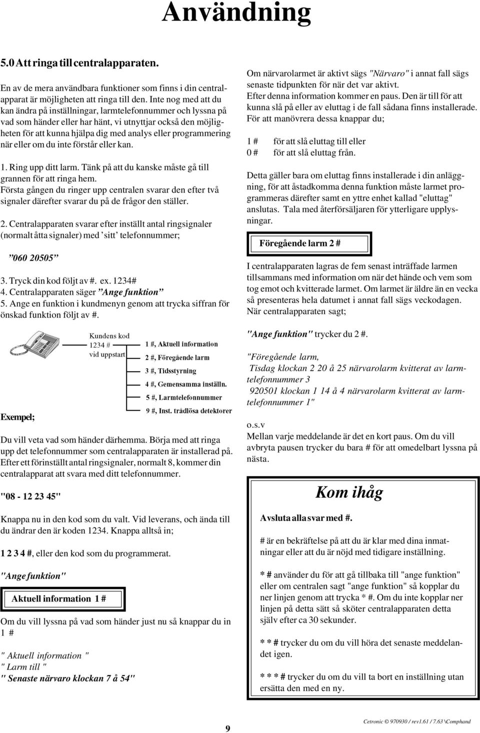 programmering när eller om du inte förstår eller kan. 1. Ring upp ditt larm. Tänk på att du kanske måste gå till grannen för att ringa hem.