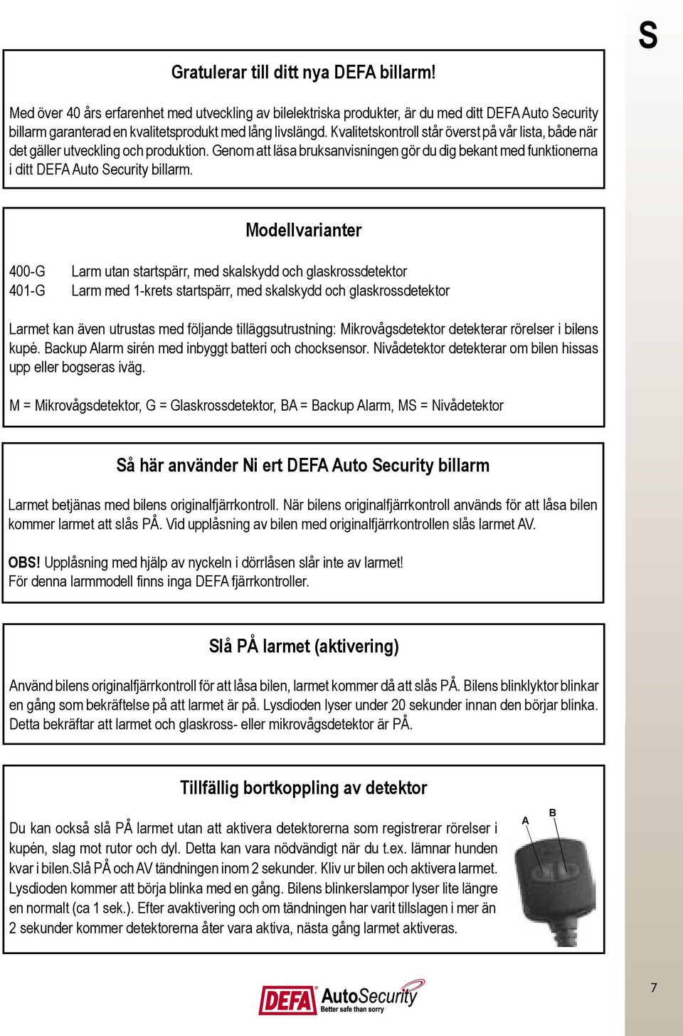 Kvalitetskontroll står överst på vår lista, både när det gäller utveckling och produktion. Genom att läsa bruksanvisningen gör du dig bekant med funktionerna i ditt DEFA Auto Security billarm.