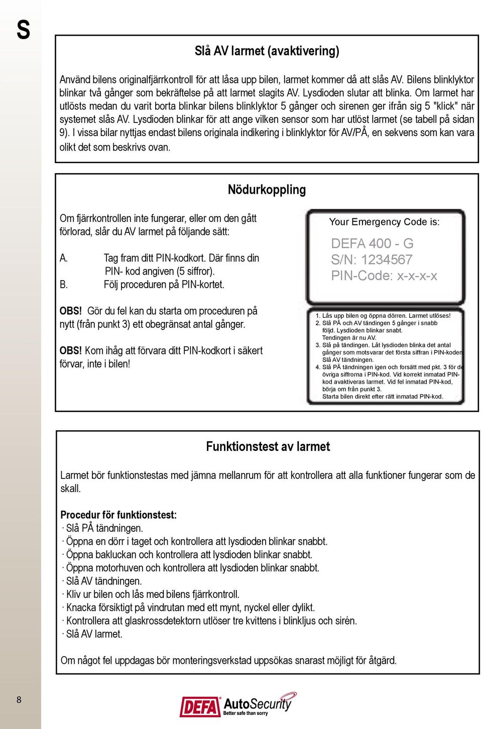 Lysdioden blinkar för att ange vilken sensor som har utlöst larmet (se tabell på sidan 9).