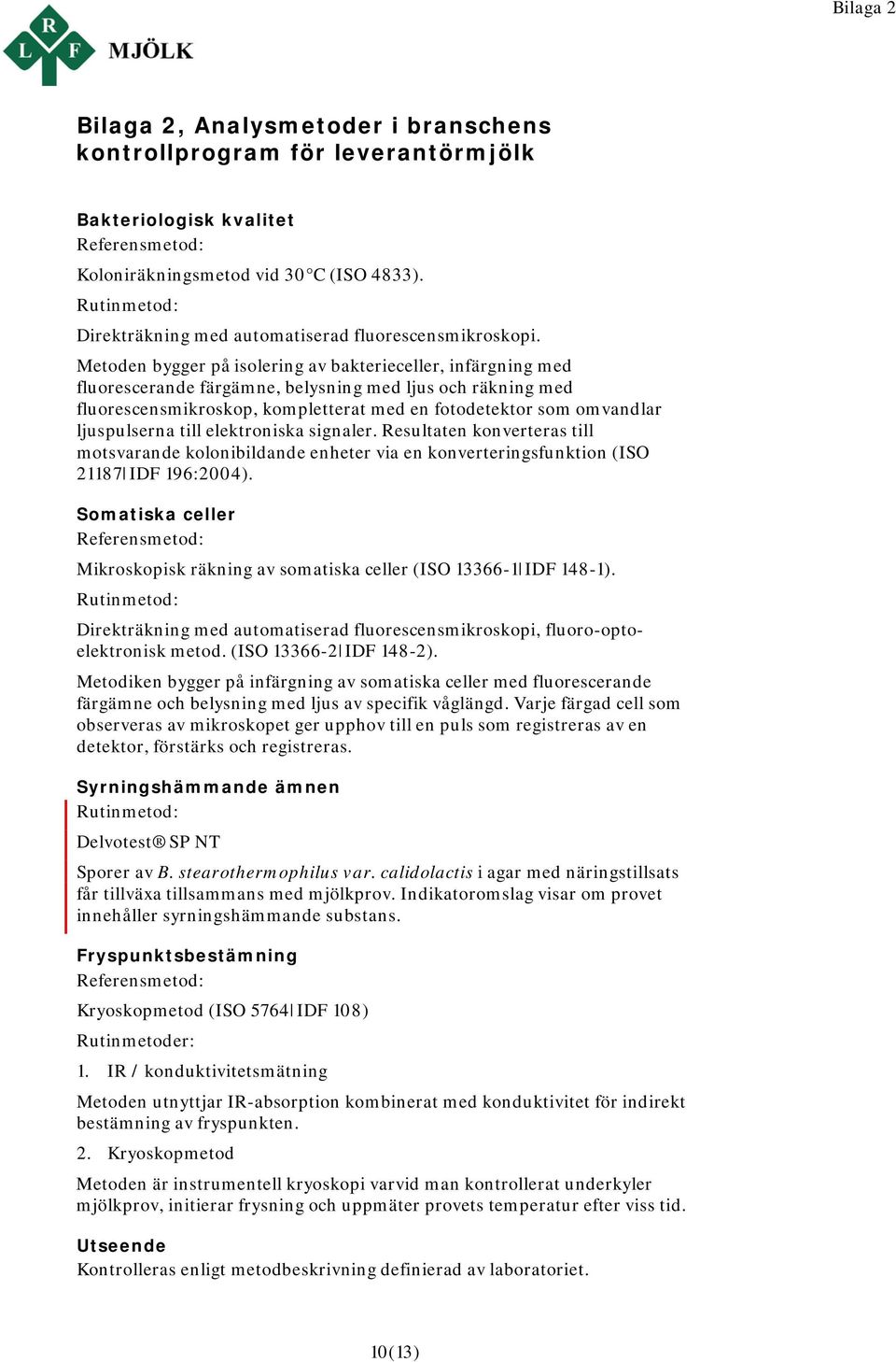 Metoden bygger på isolering av bakterieceller, infärgning med fluorescerande färgämne, belysning med ljus och räkning med fluorescensmikroskop, kompletterat med en fotodetektor som omvandlar