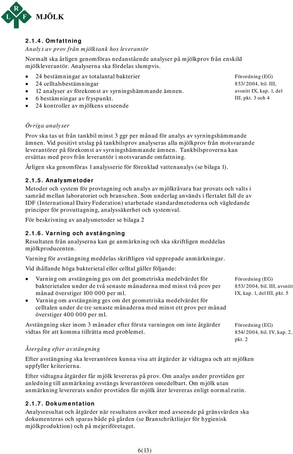 24 kontroller av mjölkens utseende Förordning (EG) 853/2004, bil. III, avsnitt IX, kap. 1, del III, pkt.