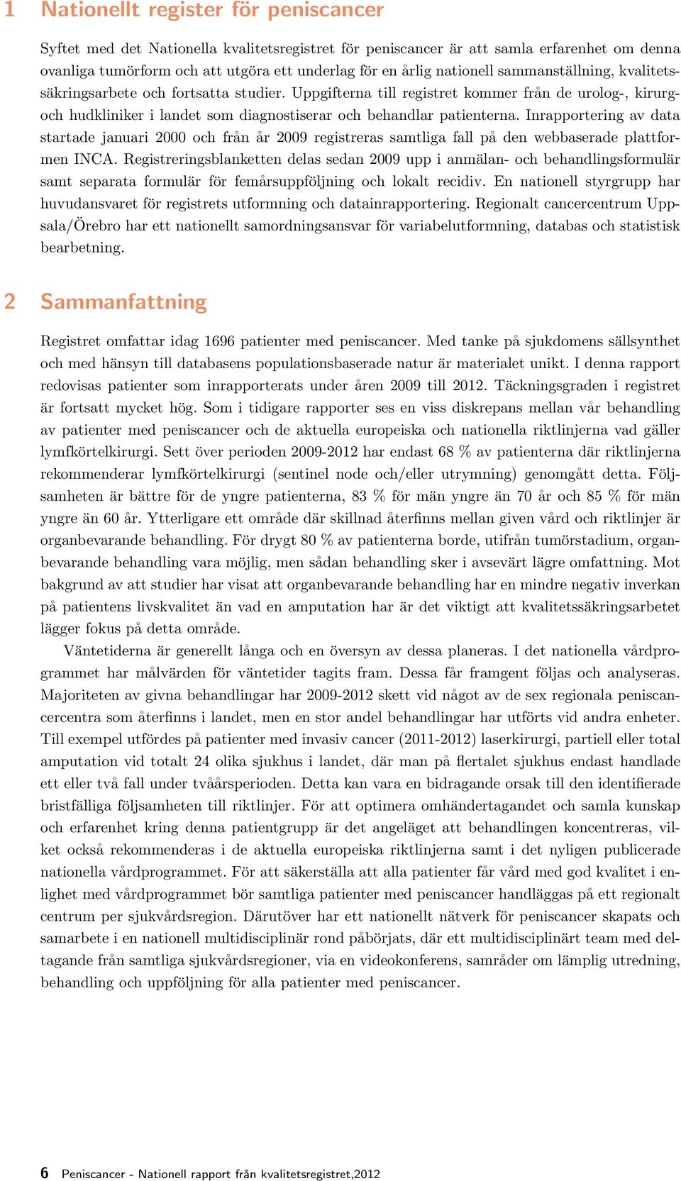 Inrapportering av data startade januari 000 och från år 009 registreras samtliga fall på den webbaserade plattformen INCA.