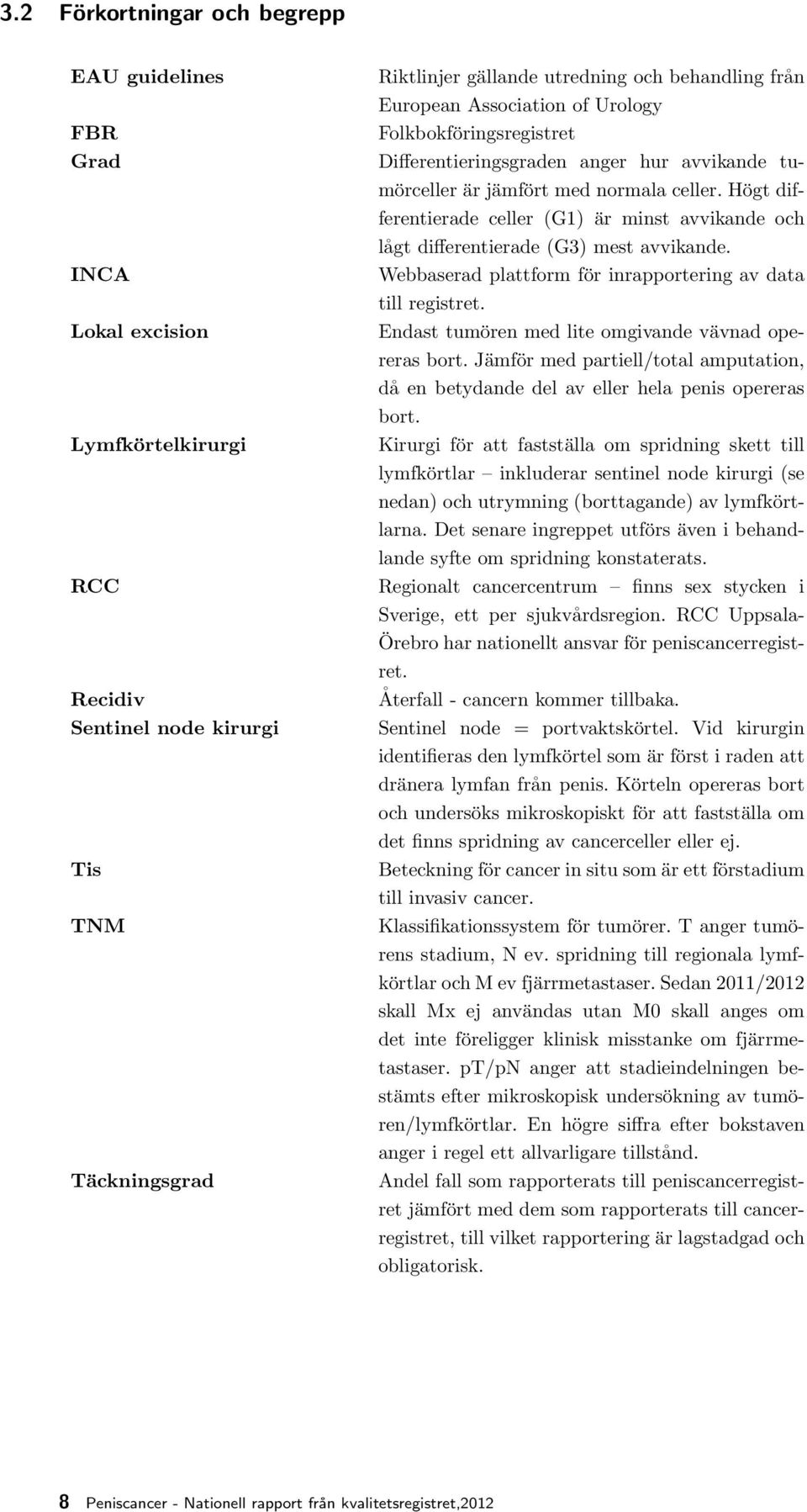 Högt differentierade celler (G) är minst avvikande och lågt differentierade (G3) mest avvikande. Webbaserad plattform för inrapportering av data till registret.