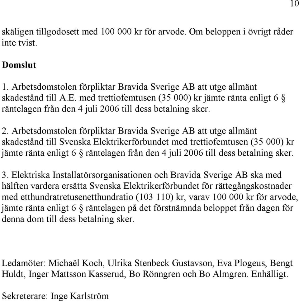 06 till dess betalning sker. 2. Arbetsdomstolen förpliktar Bravida Sverige AB att utge allmänt skadestånd till Svenska Elektrikerförbundet 06 till dess betalning sker. 3.