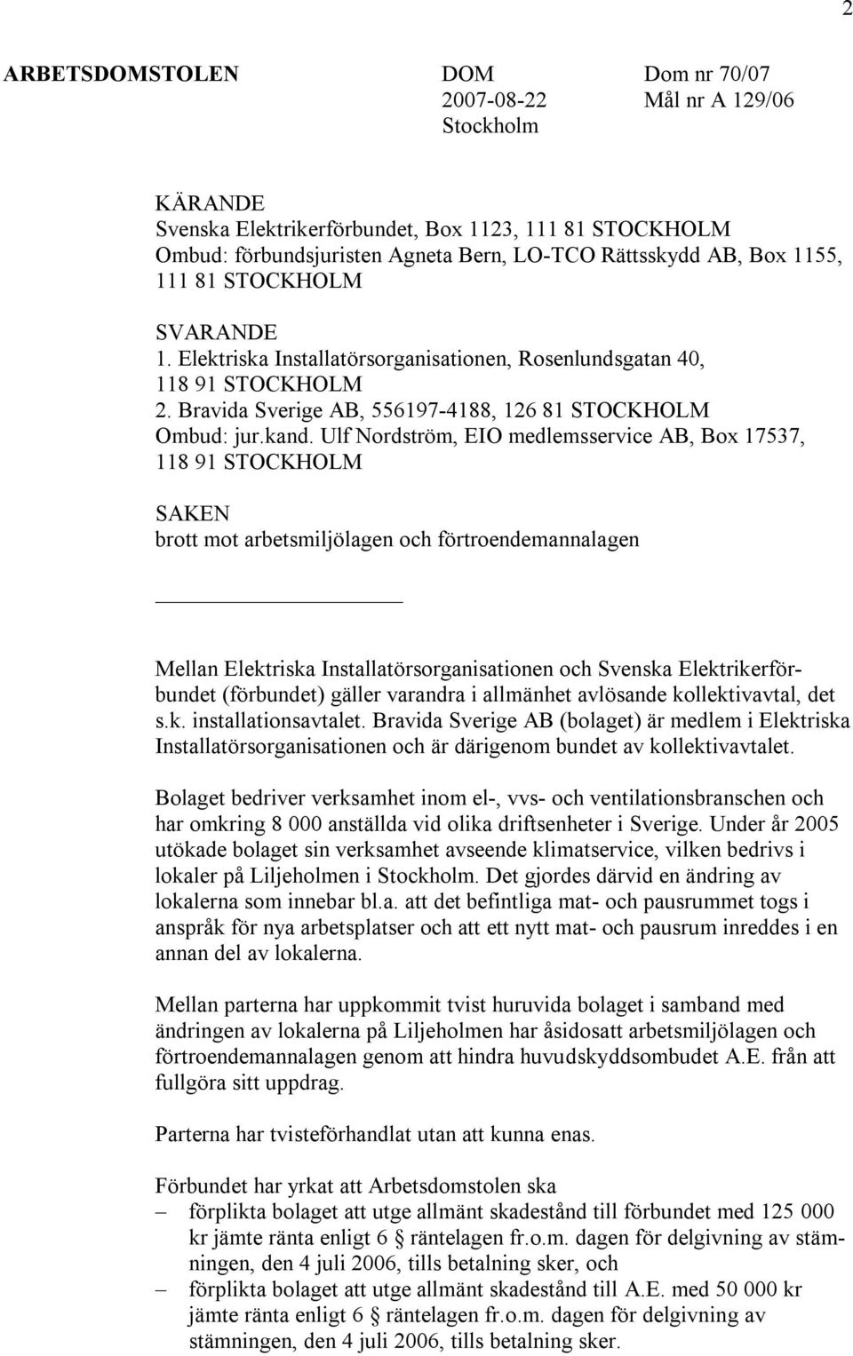 Ulf Nordström, EIO medlemsservice AB, Box 17537, 118 91 STOCKHOLM SAKEN brott mot arbetsmiljölagen och förtroendemannalagen Mellan Elektriska Installatörsorganisationen och Svenska