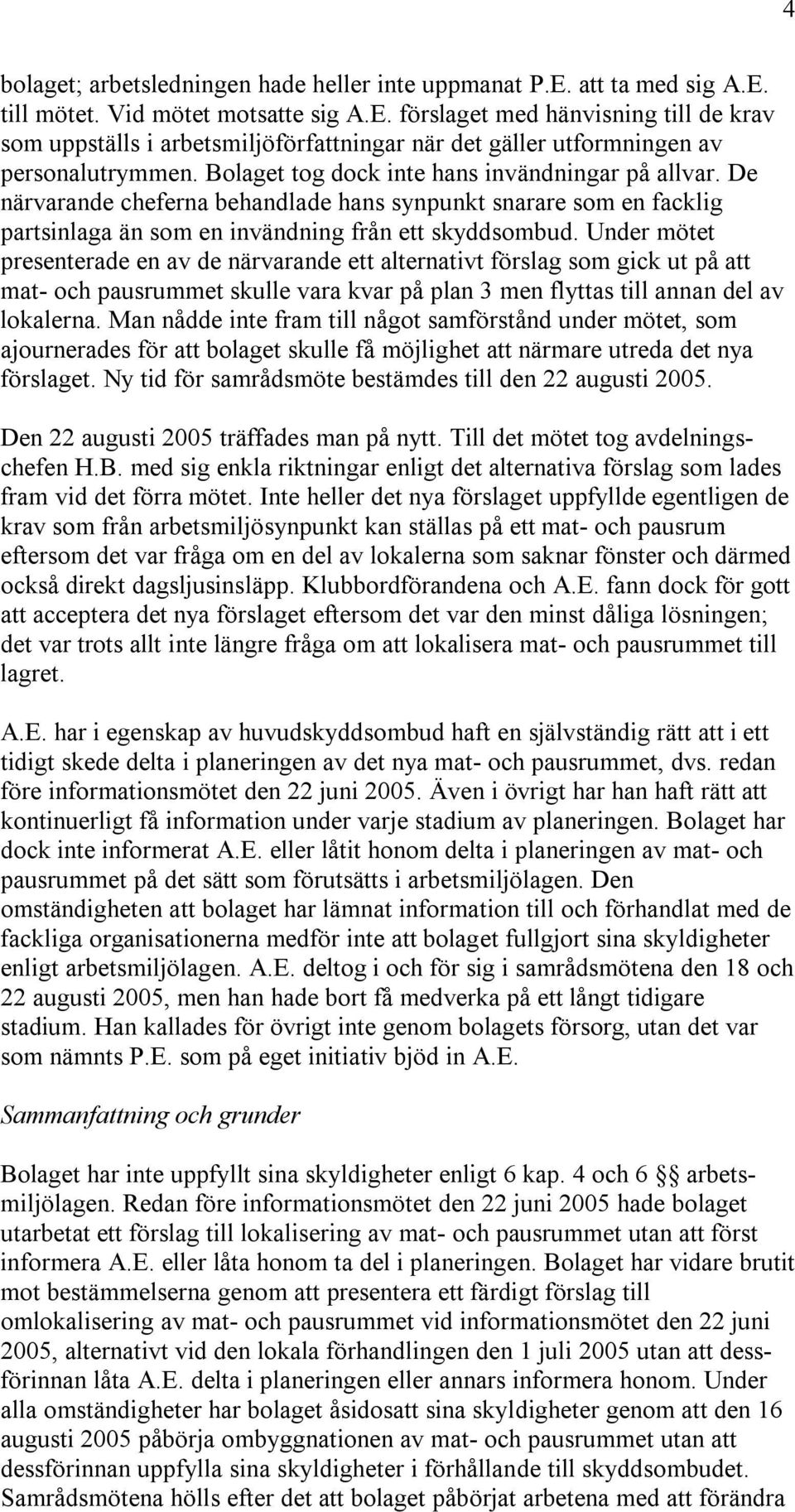 Under mötet presenterade en av de närvarande ett alternativt förslag som gick ut på att mat- och pausrummet skulle vara kvar på plan 3 men flyttas till annan del av lokalerna.