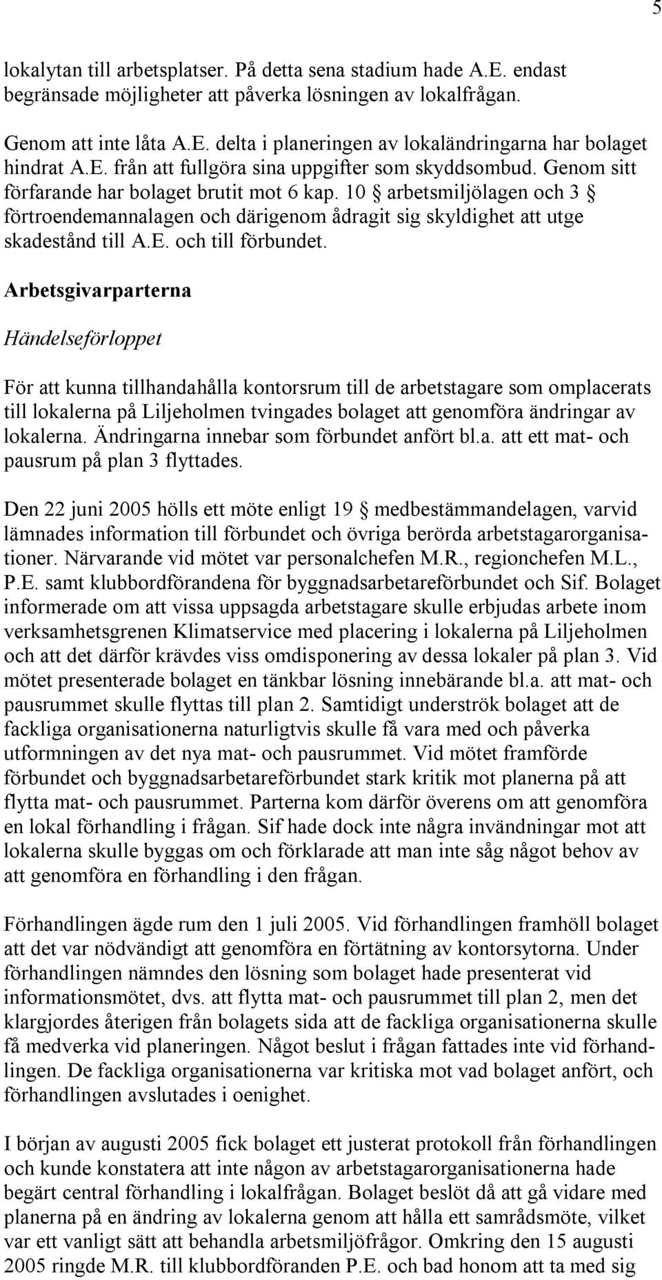 10 arbetsmiljölagen och 3 förtroendemannalagen och därigenom ådragit sig skyldighet att utge skadestånd till A.E. och till förbundet.