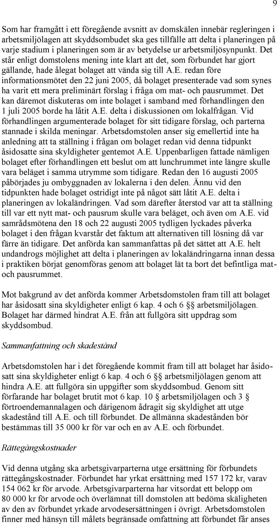 redan före informationsmötet den 22 juni 2005, då bolaget presenterade vad som synes ha varit ett mera preliminärt förslag i fråga om mat- och pausrummet.