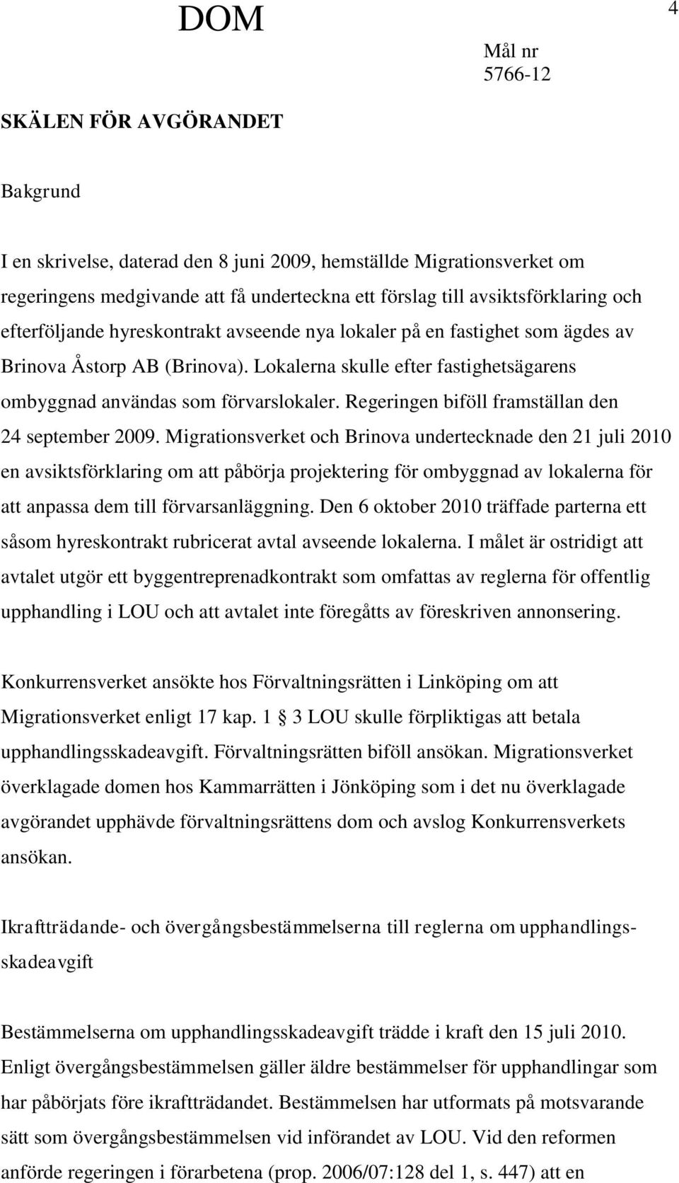 Regeringen biföll framställan den 24 september 2009.
