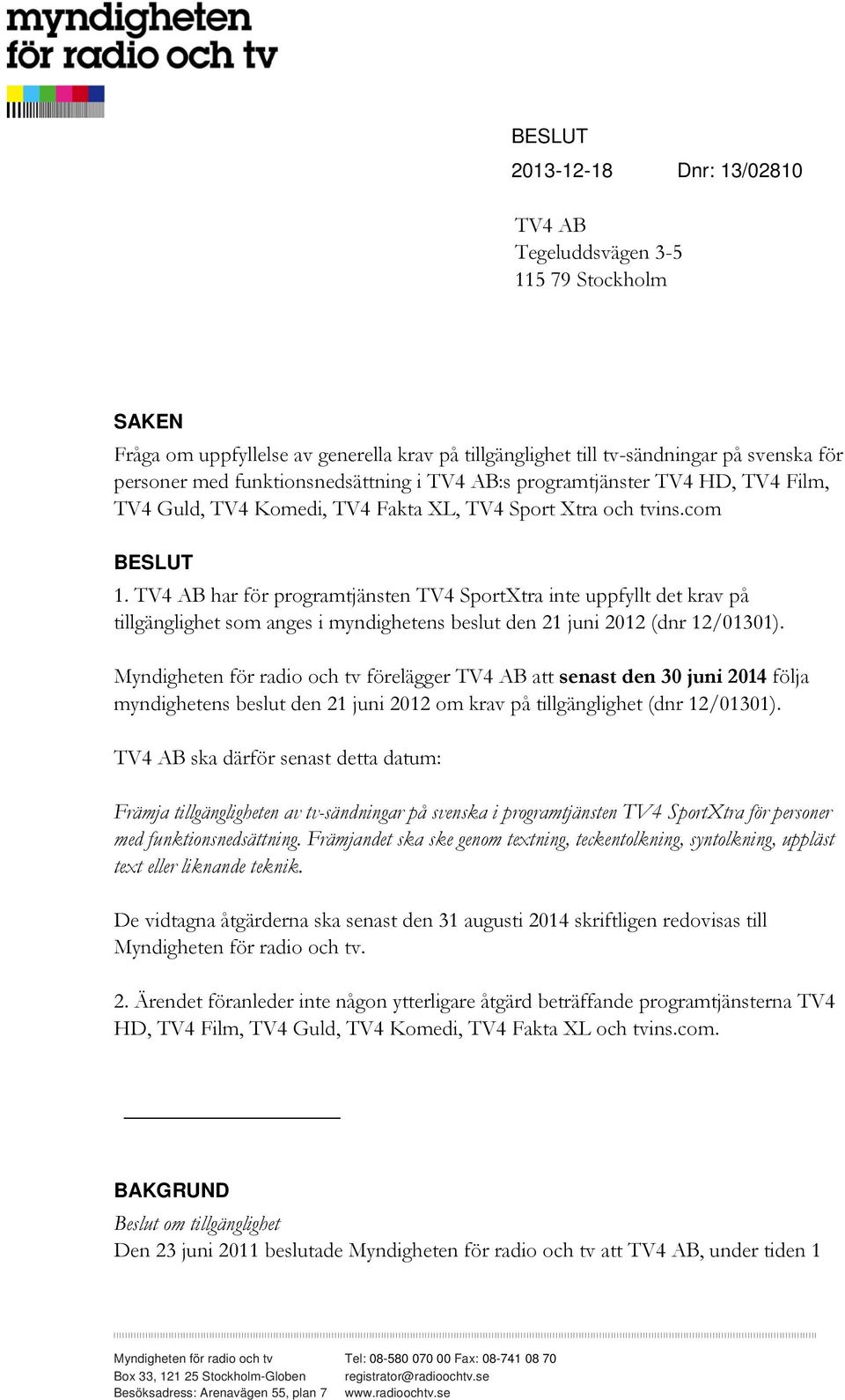 TV4 AB har för programtjänsten TV4 SportXtra inte uppfyllt det krav på tillgänglighet som anges i myndighetens beslut den 21 juni 2012 (dnr 12/01301).