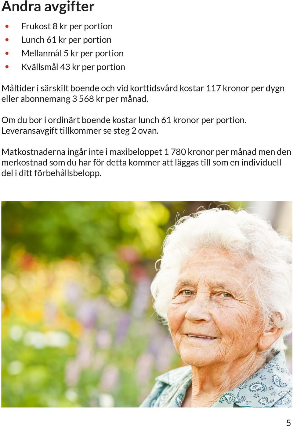 Om du bor i ordinärt boende kostar lunch 61 kronor per portion. Leveransavgift tillkommer se steg 2 ovan.