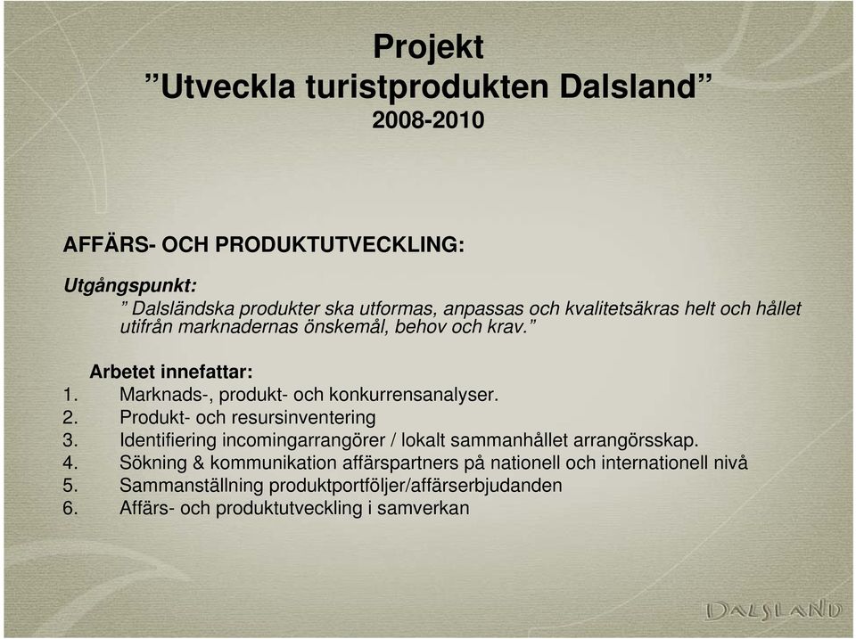 Produkt- och resursinventering 3. Identifiering incomingarrangörer / lokalt sammanhållet arrangörsskap. 4.