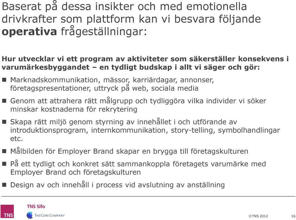 målgrupp och tydliggöra vilka individer vi söker minskar kostnaderna för rekrytering Skapa rätt miljö genom styrning av innehållet i och utförande av introduktionsprogram, internkommunikation,