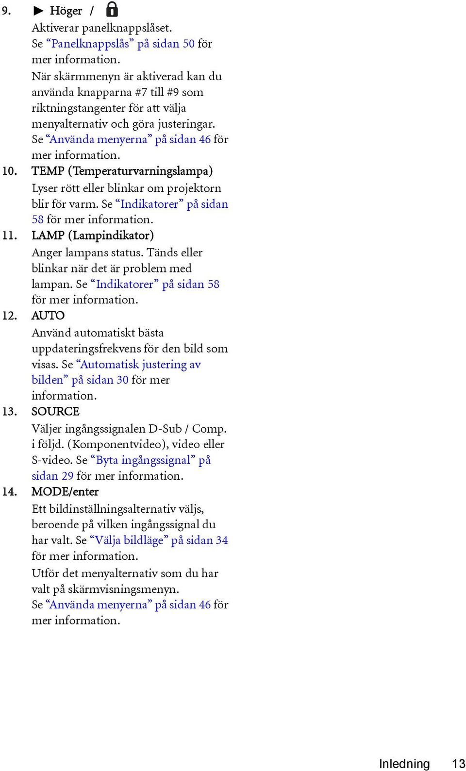 TEMP (Temperaturvarningslampa) Lyser rött eller blinkar om projektorn blir för varm. Se Indikatorer på sidan 58 för mer information. 11. LAMP (Lampindikator) Anger lampans status.
