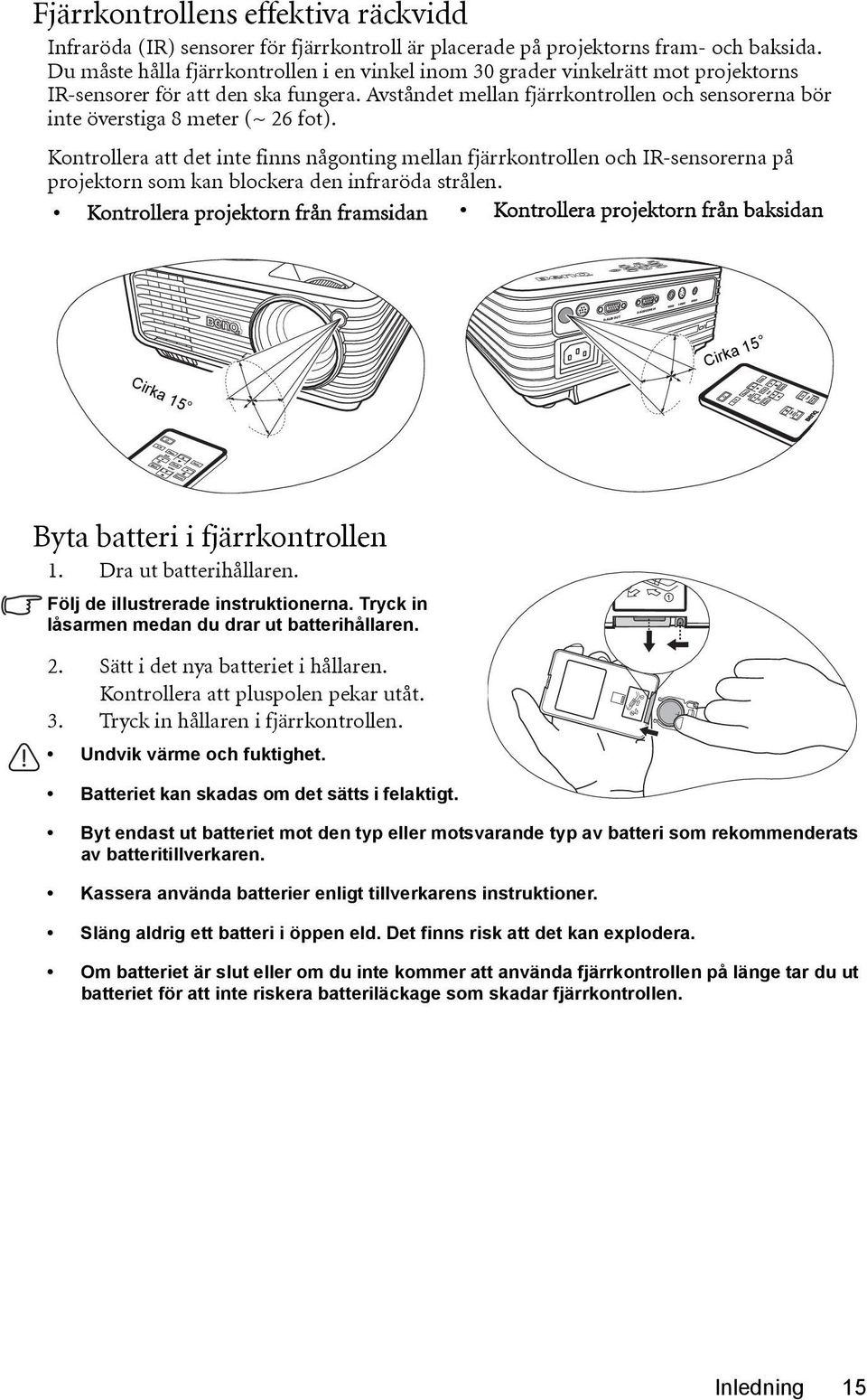 Avståndet mellan fjärrkontrollen och sensorerna bör inte överstiga 8 meter (~ 26 fot).