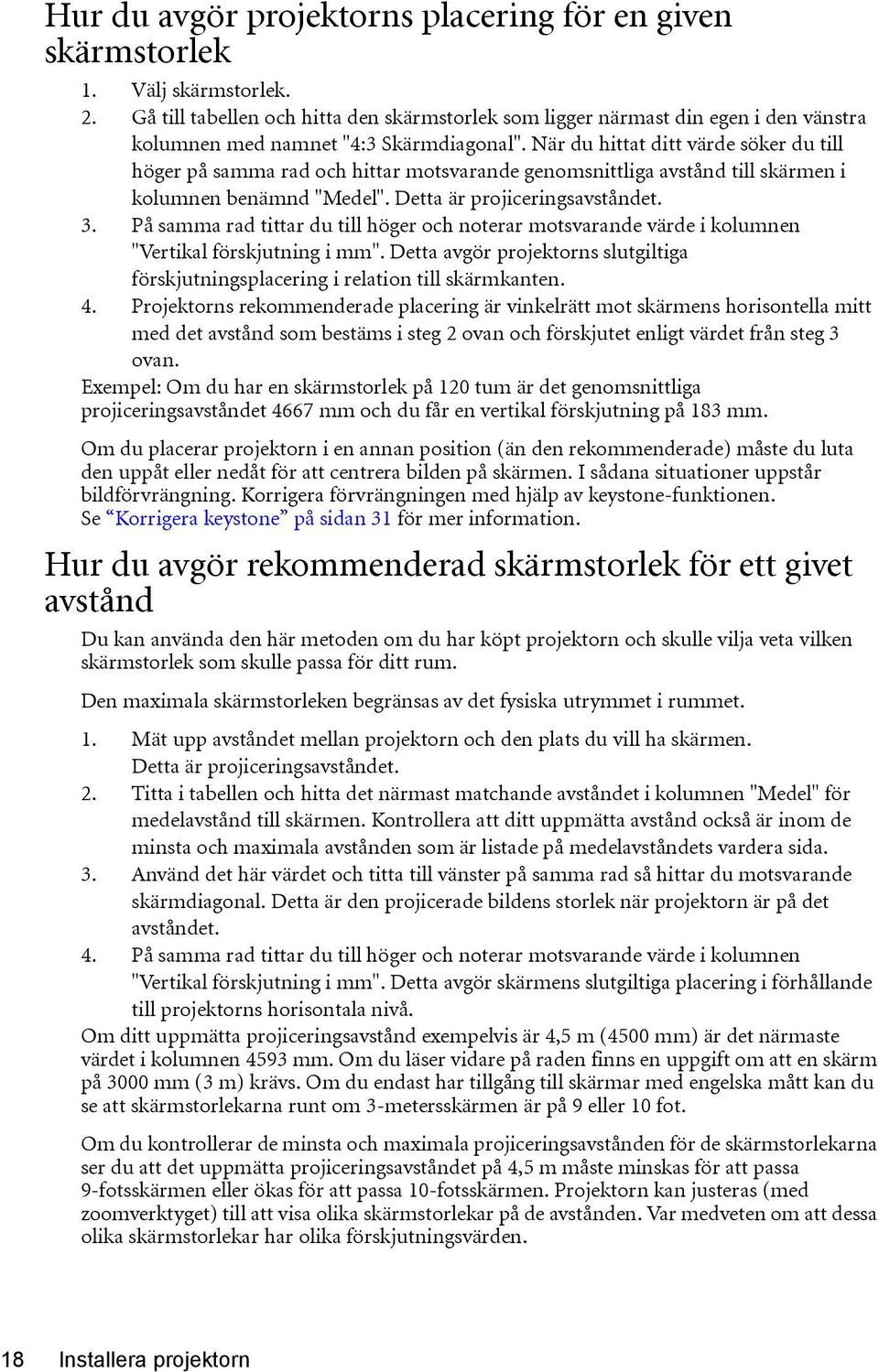 När du hittat ditt värde söker du till höger på samma rad och hittar motsvarande genomsnittliga avstånd till skärmen i kolumnen benämnd "Medel". Detta är projiceringsavståndet. 3.