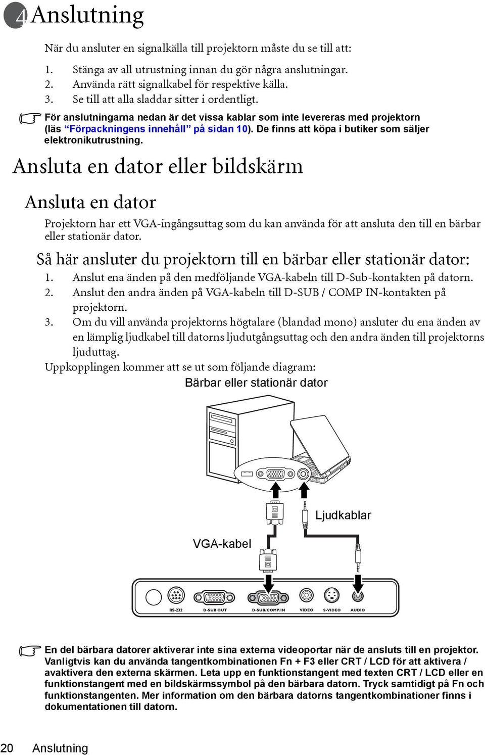 De finns att köpa i butiker som säljer elektronikutrustning.