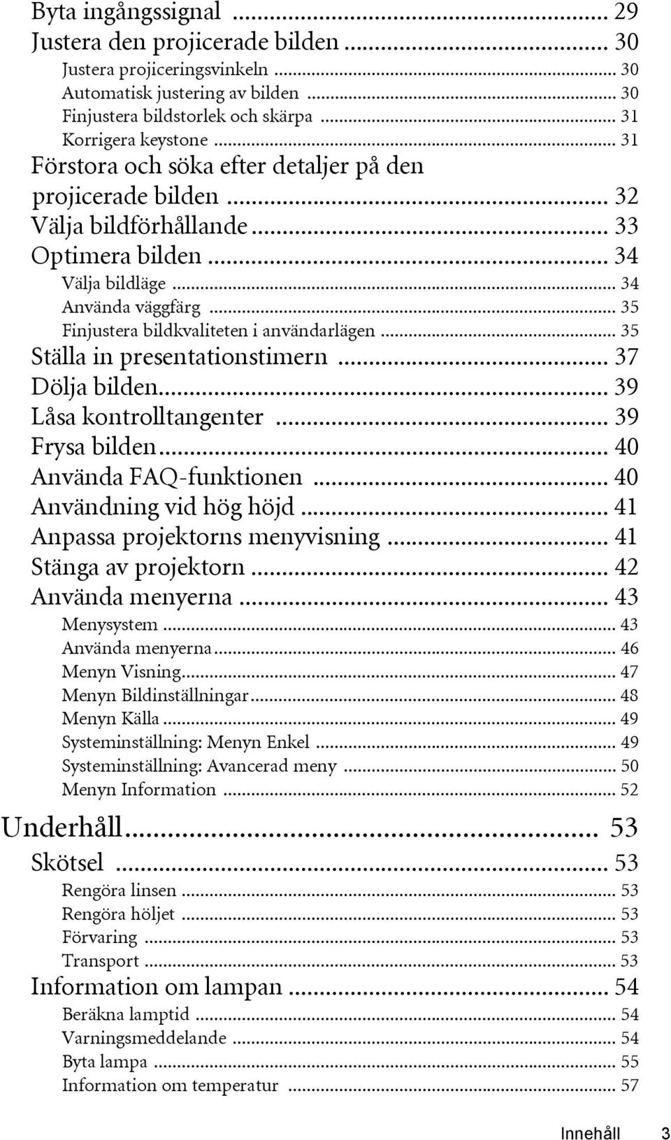 .. 35 Finjustera bildkvaliteten i användarlägen... 35 Ställa in presentationstimern... 37 Dölja bilden... 39 Låsa kontrolltangenter... 39 Frysa bilden... 40 Använda FAQ-funktionen.